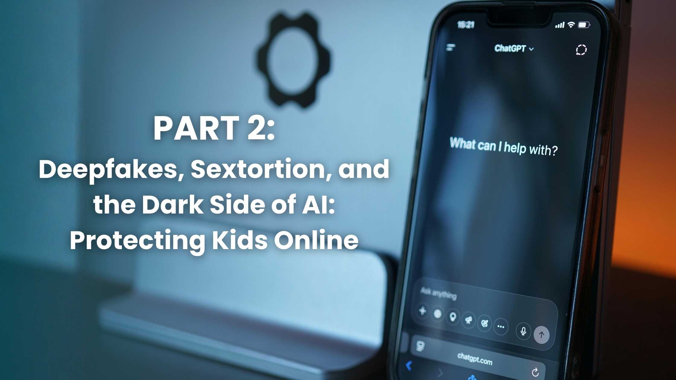 Featured image for “Part 2: Deepfakes, Sextortion, and the Dark Side of AI: Protecting Kids Online”